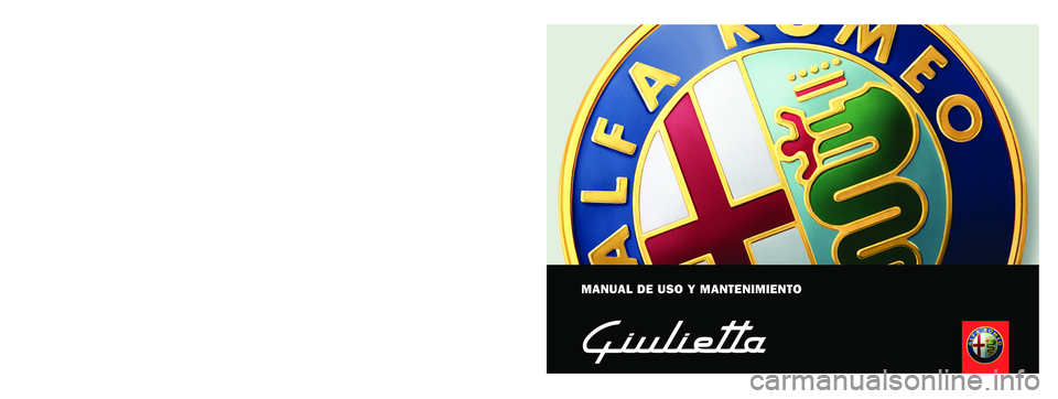 Alfa Romeo Giulietta 2013 Manual de Empleo y Cuidado (in Spanish) MANUAL DE USO Y MANTENIMIENTO
ESPAÑOL
Alfa Services
Cop Alfa Giulietta ES:Alfa 159 cop. LUM SPA 10-01-2012 13:57 Pagina 1 Alfa Romeo Giulietta 2013 Manual de Empleo y Cuidado (in Spanish) MANUAL DE USO Y MANTENIMIENTO
ESPAÑOL
Alfa Services
Cop Alfa Giulietta ES:Alfa 159 cop. LUM SPA 10-01-2012 13:57 Pagina 1