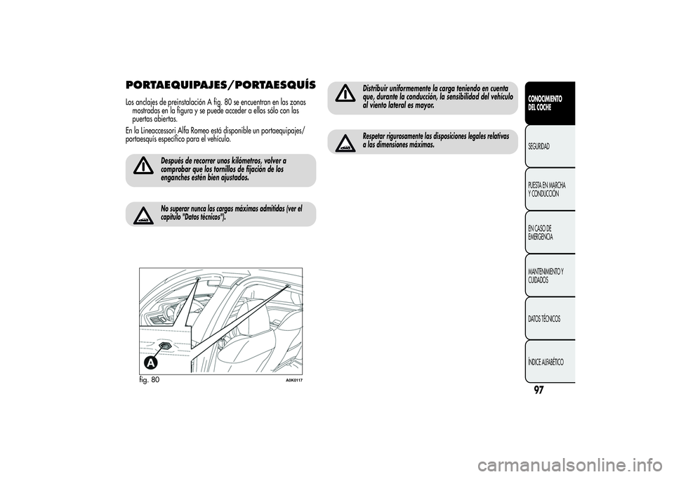 Alfa Romeo Giulietta 2013 Manual de Empleo y Cuidado (in Spanish) PORTAEQUIPAJES/PORTAESQUÍSLos anclajes de preinstalación A fig. 80 se encuentran en las zonas
mostradas en la figura y se puede acceder a ellos sólo con las
puertas abiertas.
En la Lineaccessori Al Alfa Romeo Giulietta 2013 Manual de Empleo y Cuidado (in Spanish) PORTAEQUIPAJES/PORTAESQUÍSLos anclajes de preinstalación A fig. 80 se encuentran en las zonas
mostradas en la figura y se puede acceder a ellos sólo con las
puertas abiertas.
En la Lineaccessori Al