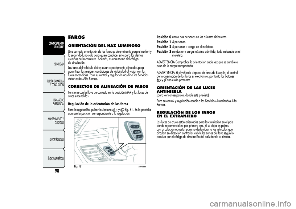Alfa Romeo Giulietta 2013 Manual de Empleo y Cuidado (in Spanish) FAROSORIENTACIÓN DEL HAZ LUMINOSOUna correcta orientación de los faros es determinante para el confort y
la seguridad, no sólo para quien conduce, sino para los demás
usuarios de la carretera. Ade Alfa Romeo Giulietta 2013 Manual de Empleo y Cuidado (in Spanish) FAROSORIENTACIÓN DEL HAZ LUMINOSOUna correcta orientación de los faros es determinante para el confort y
la seguridad, no sólo para quien conduce, sino para los demás
usuarios de la carretera. Ade