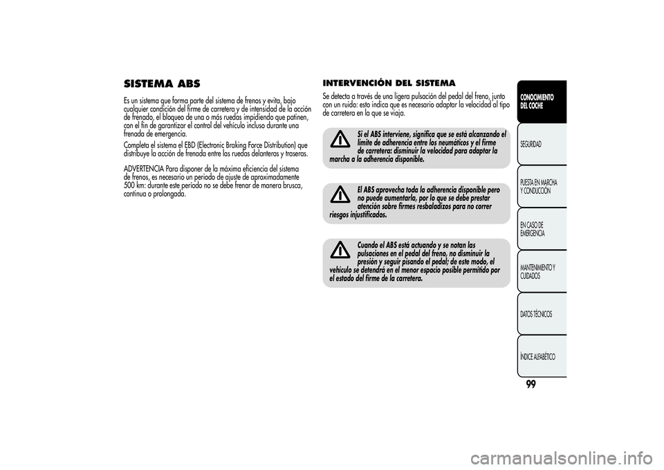 Alfa Romeo Giulietta 2013  Manual de Empleo y Cuidado (in Spanish) SISTEMA ABSEs un sistema que forma parte del sistema de frenos y evita, bajo
cualquier condición del firme de carretera y de intensidad de la acción
de frenado, el bloqueo de una o más ruedas impid