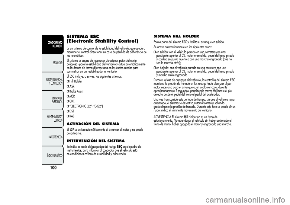 Alfa Romeo Giulietta 2013 Manual de Empleo y Cuidado (in Spanish) SISTEMA ESC
(Electronic Stability Control)Es un sistema de control de la estabilidad del vehículo, que ayuda a
mantener el control direccional en caso de pérdida de adherencia de
los neumáticos.
El Alfa Romeo Giulietta 2013 Manual de Empleo y Cuidado (in Spanish) SISTEMA ESC
(Electronic Stability Control)Es un sistema de control de la estabilidad del vehículo, que ayuda a
mantener el control direccional en caso de pérdida de adherencia de
los neumáticos.
El