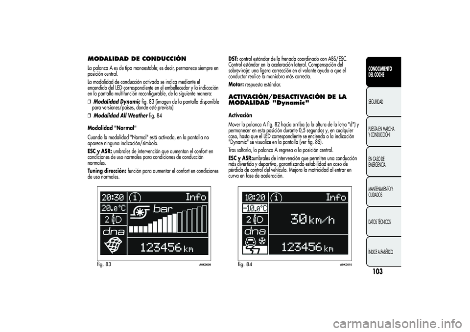 Alfa Romeo Giulietta 2013  Manual de Empleo y Cuidado (in Spanish) MODALIDAD DE CONDUCCIÓNLa palanca A es de tipo monoestable; es decir, permanece siempre en
posición central.
La modalidad de conducción activada se indica mediante el
encendido del LED correspondie
