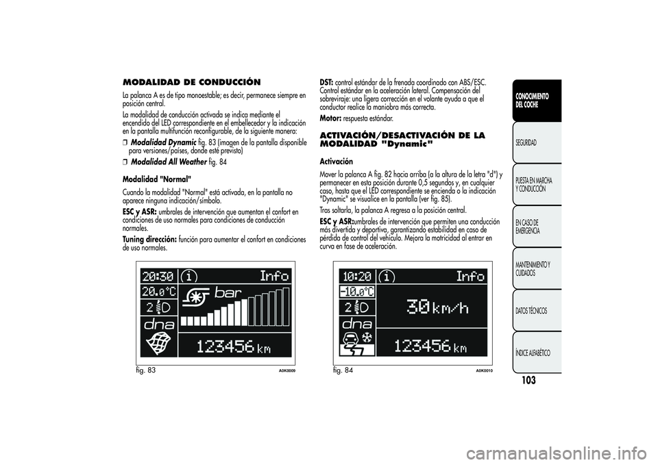 Alfa Romeo Giulietta 2013 Manual de Empleo y Cuidado (in Spanish) MODALIDAD DE CONDUCCIÓNLa palanca A es de tipo monoestable; es decir, permanece siempre en
posición central.
La modalidad de conducción activada se indica mediante el
encendido del LED correspondie Alfa Romeo Giulietta 2013 Manual de Empleo y Cuidado (in Spanish) MODALIDAD DE CONDUCCIÓNLa palanca A es de tipo monoestable; es decir, permanece siempre en
posición central.
La modalidad de conducción activada se indica mediante el
encendido del LED correspondie