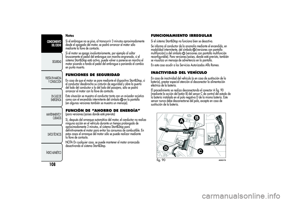 Alfa Romeo Giulietta 2013 Manual de Empleo y Cuidado (in Spanish) Notas
Si el embrague no se pisa, al transcurrir 3 minutos aproximadamente
desde el apagado del motor, se podrá arrancar el motor sólo
mediante la llave de contacto.
Si el motor se apaga involuntaria Alfa Romeo Giulietta 2013 Manual de Empleo y Cuidado (in Spanish) Notas
Si el embrague no se pisa, al transcurrir 3 minutos aproximadamente
desde el apagado del motor, se podrá arrancar el motor sólo
mediante la llave de contacto.
Si el motor se apaga involuntaria