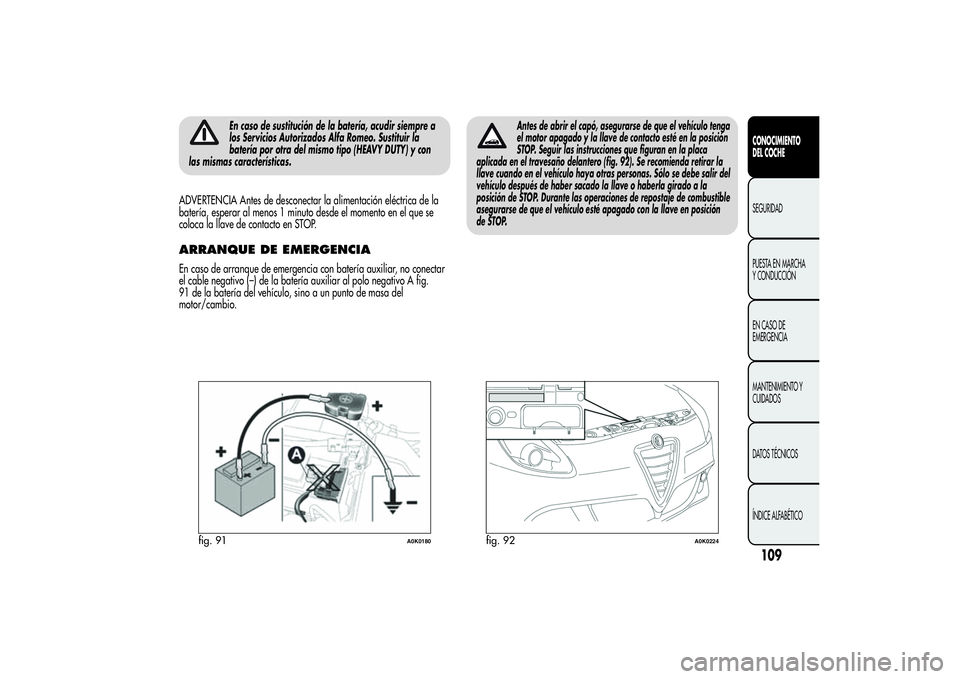 Alfa Romeo Giulietta 2013 Manual de Empleo y Cuidado (in Spanish) En caso de sustitución de la batería, acudir siempre a
los Servicios Autorizados Alfa Romeo. Sustituir la
batería por otra del mismo tipo (HEAVY DUTY) y con
las mismas características.
ADVERTENCIA Alfa Romeo Giulietta 2013 Manual de Empleo y Cuidado (in Spanish) En caso de sustitución de la batería, acudir siempre a
los Servicios Autorizados Alfa Romeo. Sustituir la
batería por otra del mismo tipo (HEAVY DUTY) y con
las mismas características.
ADVERTENCIA