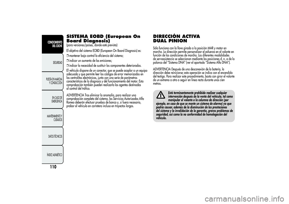 Alfa Romeo Giulietta 2013 Manual de Empleo y Cuidado (in Spanish) SISTEMA EOBD (European On
Board Diagnosis)(para versiones/países, donde esté previsto)
El objetivo del sistema EOBD (European On Board Diagnosis) es:
❒mantener bajo control la eficiencia del siste Alfa Romeo Giulietta 2013 Manual de Empleo y Cuidado (in Spanish) SISTEMA EOBD (European On
Board Diagnosis)(para versiones/países, donde esté previsto)
El objetivo del sistema EOBD (European On Board Diagnosis) es:
❒mantener bajo control la eficiencia del siste