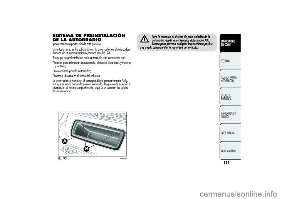 Alfa Romeo Giulietta 2013 Manual de Empleo y Cuidado (in Spanish) SISTEMA DE PREINSTALACIÓN
DE LA AUTORRADIO(para versiones/países donde esté previsto)
El vehículo, si no se ha solicitado con la autorradio, en el salpicadero
dispone de un compartimiento portaobj Alfa Romeo Giulietta 2013 Manual de Empleo y Cuidado (in Spanish) SISTEMA DE PREINSTALACIÓN
DE LA AUTORRADIO(para versiones/países donde esté previsto)
El vehículo, si no se ha solicitado con la autorradio, en el salpicadero
dispone de un compartimiento portaobj