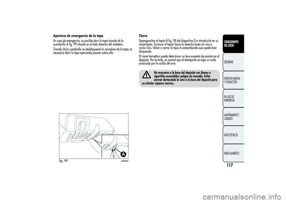 Alfa Romeo Giulietta 2013 Manual de Empleo y Cuidado (in Spanish) Apertura de emergencia de la tapa
En caso de emergencia, es posible abrir la tapa tirando de la
cuerdecilla A fig. 99 situada en el lado derecho del maletero.
Tirando de la cuerdecilla se desbloquear Alfa Romeo Giulietta 2013 Manual de Empleo y Cuidado (in Spanish) Apertura de emergencia de la tapa
En caso de emergencia, es posible abrir la tapa tirando de la
cuerdecilla A fig. 99 situada en el lado derecho del maletero.
Tirando de la cuerdecilla se desbloquear
