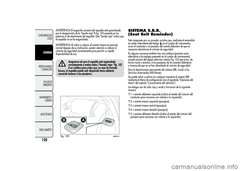 Alfa Romeo Giulietta 2013 Manual de Empleo y Cuidado (in Spanish) ADVERTENCIA El enganche correcto del respaldo está garantizado
por la desaparición de la “banda roja” B fig. 102 presente en las
palancas A de abatimiento del respaldo. Esta “banda roja” ind Alfa Romeo Giulietta 2013 Manual de Empleo y Cuidado (in Spanish) ADVERTENCIA El enganche correcto del respaldo está garantizado
por la desaparición de la “banda roja” B fig. 102 presente en las
palancas A de abatimiento del respaldo. Esta “banda roja” ind