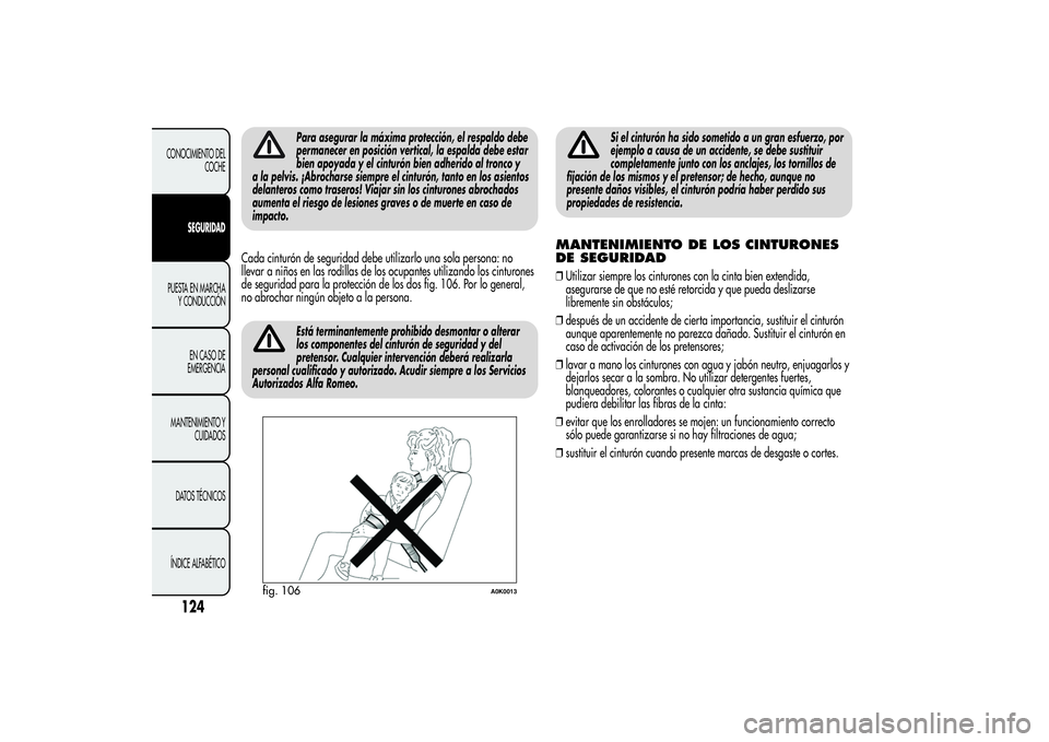 Alfa Romeo Giulietta 2013 Manual de Empleo y Cuidado (in Spanish) Para asegurar la máxima protección, el respaldo debe
permanecer en posición vertical, la espalda debe estar
bien apoyada y el cinturón bien adherido al tronco y
a la pelvis. ¡Abrocharse siempre e Alfa Romeo Giulietta 2013 Manual de Empleo y Cuidado (in Spanish) Para asegurar la máxima protección, el respaldo debe
permanecer en posición vertical, la espalda debe estar
bien apoyada y el cinturón bien adherido al tronco y
a la pelvis. ¡Abrocharse siempre e