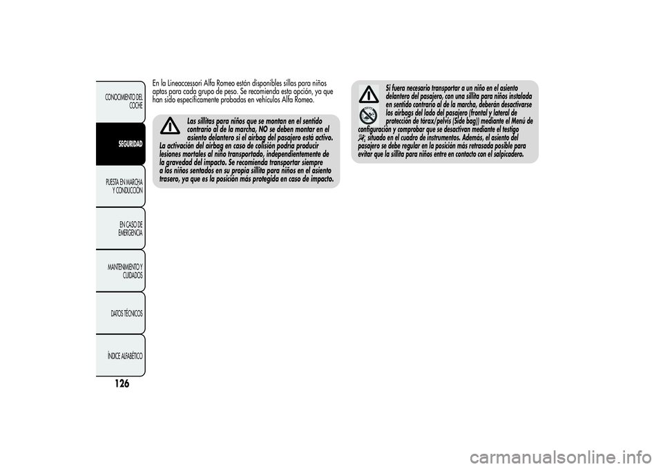 Alfa Romeo Giulietta 2013  Manual de Empleo y Cuidado (in Spanish) En la Lineaccessori Alfa Romeo están disponibles sillas para niños
aptas para cada grupo de peso. Se recomienda esta opción, ya que
han sido específicamente probadas en vehículos Alfa Romeo.
Las 