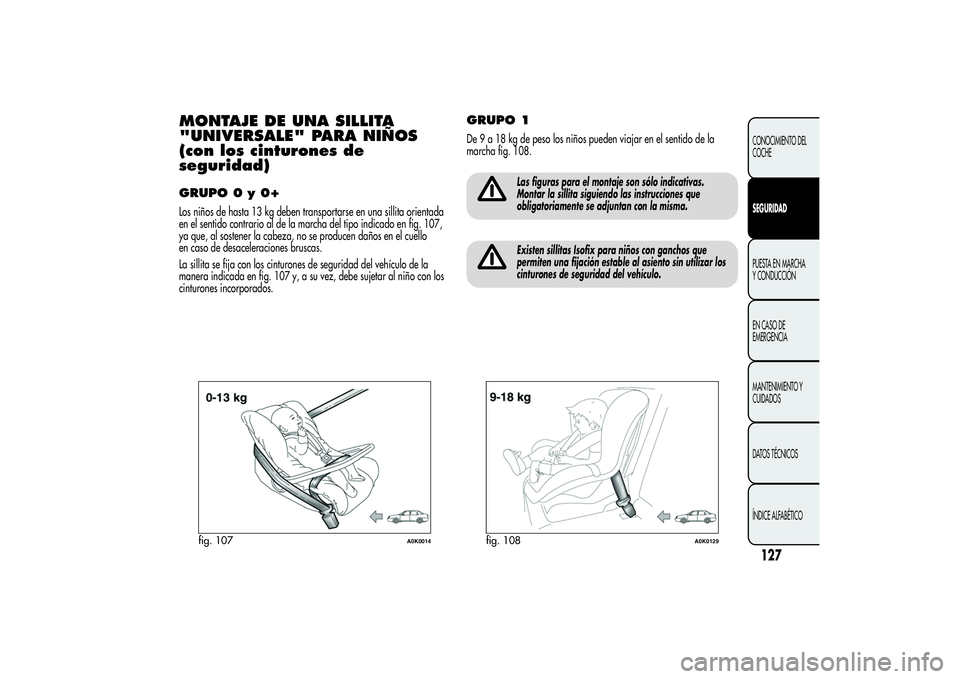 Alfa Romeo Giulietta 2013 Manual de Empleo y Cuidado (in Spanish) MONTAJE DE UNA SILLITA
"UNIVERSALE" PARA NIÑOS
(con los cinturones de
seguridad)GRUPO 0 y 0+Los niños de hasta 13 kg deben transportarse en una sillita orientada
en el sentido contrario al d Alfa Romeo Giulietta 2013 Manual de Empleo y Cuidado (in Spanish) MONTAJE DE UNA SILLITA
"UNIVERSALE" PARA NIÑOS
(con los cinturones de
seguridad)GRUPO 0 y 0+Los niños de hasta 13 kg deben transportarse en una sillita orientada
en el sentido contrario al d