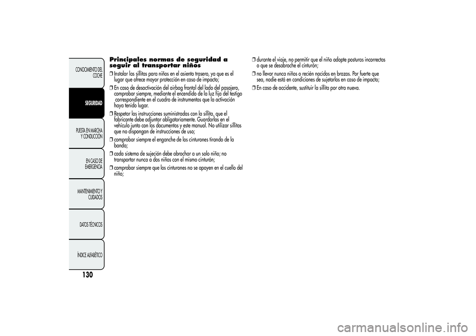 Alfa Romeo Giulietta 2013 Manual de Empleo y Cuidado (in Spanish) Principales normas de seguridad a
seguir al transportar niños❒Instalar las sillitas para niños en el asiento trasero, ya que es el
lugar que ofrece mayor protección en caso de impacto;
❒En caso Alfa Romeo Giulietta 2013 Manual de Empleo y Cuidado (in Spanish) Principales normas de seguridad a
seguir al transportar niños❒Instalar las sillitas para niños en el asiento trasero, ya que es el
lugar que ofrece mayor protección en caso de impacto;
❒En caso