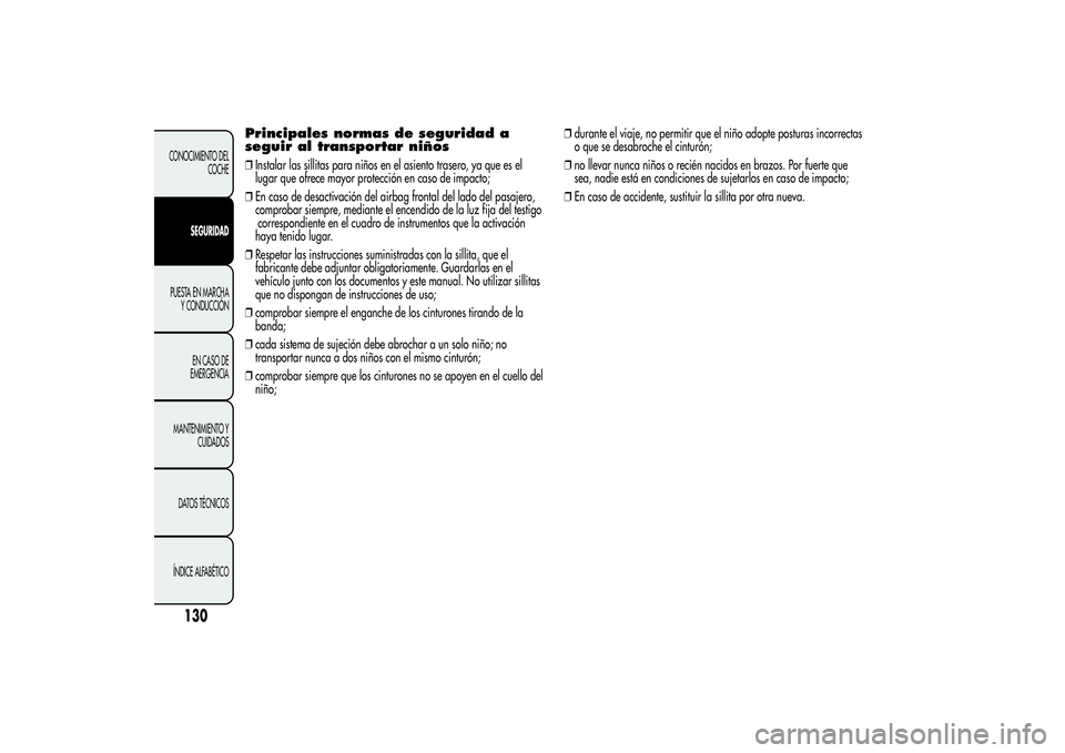 Alfa Romeo Giulietta 2013  Manual de Empleo y Cuidado (in Spanish) Principales normas de seguridad a
seguir al transportar niños❒Instalar las sillitas para niños en el asiento trasero, ya que es el
lugar que ofrece mayor protección en caso de impacto;
❒En caso