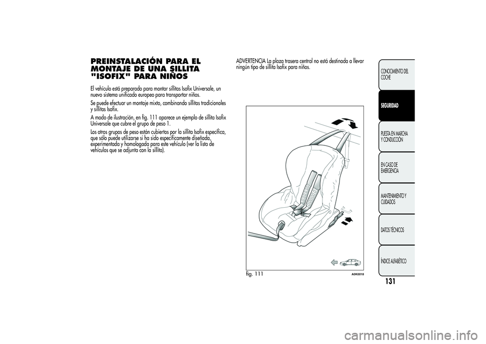 Alfa Romeo Giulietta 2013 Manual de Empleo y Cuidado (in Spanish) PREINSTALACIÓN PARA EL
MONTAJE DE UNA SILLITA
"ISOFIX" PARA NIÑOSEl vehículo está preparado para montar sillitas Isofix Universale, un
nuevo sistema unificado europeo para transportar niñ Alfa Romeo Giulietta 2013 Manual de Empleo y Cuidado (in Spanish) PREINSTALACIÓN PARA EL
MONTAJE DE UNA SILLITA
"ISOFIX" PARA NIÑOSEl vehículo está preparado para montar sillitas Isofix Universale, un
nuevo sistema unificado europeo para transportar niñ