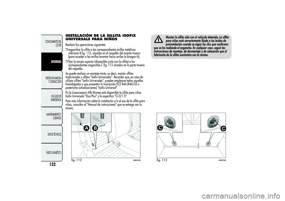 Alfa Romeo Giulietta 2013 Manual de Empleo y Cuidado (in Spanish) INSTALACIÓN DE LA SILLITA ISOFIX
UNIVERSALE PARA NIÑOSRealizar las operaciones siguientes:
❒enganchar la sillita a las correspondientes anillas metálicas
inferiores B fig. 112, situadas en el res Alfa Romeo Giulietta 2013 Manual de Empleo y Cuidado (in Spanish) INSTALACIÓN DE LA SILLITA ISOFIX
UNIVERSALE PARA NIÑOSRealizar las operaciones siguientes:
❒enganchar la sillita a las correspondientes anillas metálicas
inferiores B fig. 112, situadas en el res