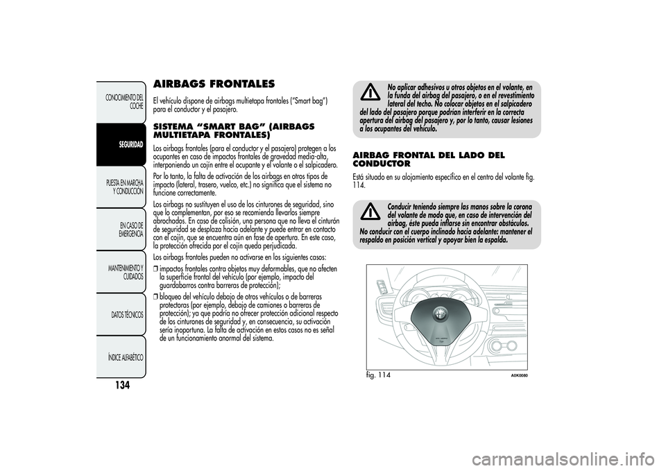 Alfa Romeo Giulietta 2013 Manual de Empleo y Cuidado (in Spanish) AIRBAGS FRONTALESEl vehículo dispone de airbags multietapa frontales (“Smart bag”)
para el conductor y el pasajero.SISTEMA “SMART BAG” (AIRBAGS
MULTIETAPA FRONTALES)Los airbags frontales (par Alfa Romeo Giulietta 2013 Manual de Empleo y Cuidado (in Spanish) AIRBAGS FRONTALESEl vehículo dispone de airbags multietapa frontales (“Smart bag”)
para el conductor y el pasajero.SISTEMA “SMART BAG” (AIRBAGS
MULTIETAPA FRONTALES)Los airbags frontales (par