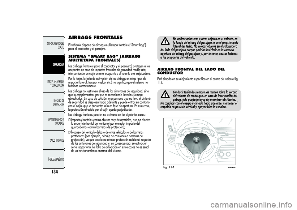 Alfa Romeo Giulietta 2013  Manual de Empleo y Cuidado (in Spanish) AIRBAGS FRONTALESEl vehículo dispone de airbags multietapa frontales (“Smart bag”)
para el conductor y el pasajero.SISTEMA “SMART BAG” (AIRBAGS
MULTIETAPA FRONTALES)Los airbags frontales (par