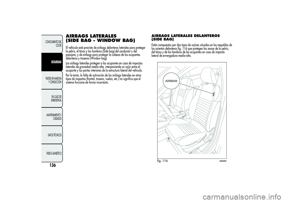 Alfa Romeo Giulietta 2013 Manual de Empleo y Cuidado (in Spanish) AIRBAGS LATERALES
(SIDE BAG - WINDOW BAG)El vehículo está provisto de airbags delanteros laterales para proteger
la pelvis, el tórax y los hombros (Side bag) del conductor y del
pasajero, y de airb Alfa Romeo Giulietta 2013 Manual de Empleo y Cuidado (in Spanish) AIRBAGS LATERALES
(SIDE BAG - WINDOW BAG)El vehículo está provisto de airbags delanteros laterales para proteger
la pelvis, el tórax y los hombros (Side bag) del conductor y del
pasajero, y de airb