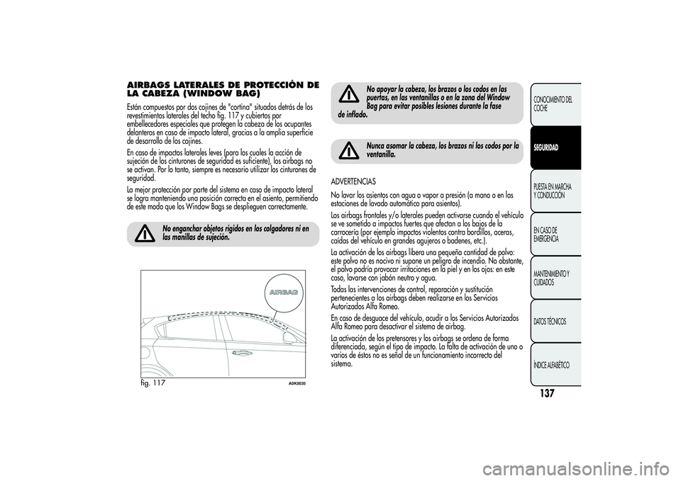 Alfa Romeo Giulietta 2013 Manual de Empleo y Cuidado (in Spanish) AIRBAGS LATERALES DE PROTECCIÓN DE
LA CABEZA (WINDOW BAG)Están compuestos por dos cojines de "cortina" situados detrás de los
revestimientos laterales del techo fig. 117 y cubiertos por
emb Alfa Romeo Giulietta 2013 Manual de Empleo y Cuidado (in Spanish) AIRBAGS LATERALES DE PROTECCIÓN DE
LA CABEZA (WINDOW BAG)Están compuestos por dos cojines de "cortina" situados detrás de los
revestimientos laterales del techo fig. 117 y cubiertos por
emb
