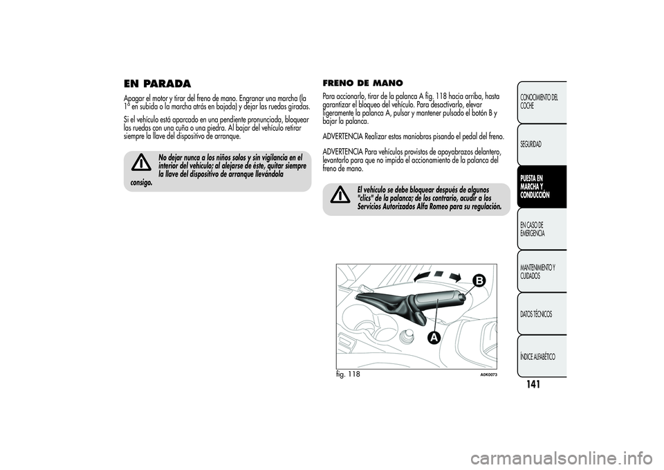 Alfa Romeo Giulietta 2013 Manual de Empleo y Cuidado (in Spanish) EN PARADAApagar el motor y tirar del freno de mano. Engranar una marcha (la
1aen subida o la marcha atrás en bajada) y dejar las ruedas giradas.
Si el vehículo está aparcado en una pendiente pronun Alfa Romeo Giulietta 2013 Manual de Empleo y Cuidado (in Spanish) EN PARADAApagar el motor y tirar del freno de mano. Engranar una marcha (la
1aen subida o la marcha atrás en bajada) y dejar las ruedas giradas.
Si el vehículo está aparcado en una pendiente pronun