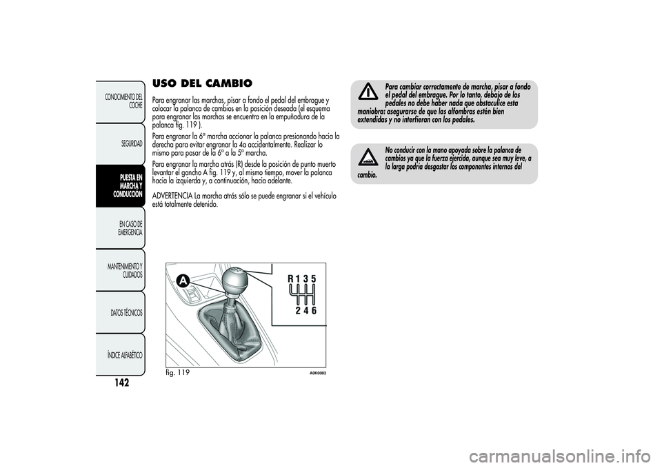 Alfa Romeo Giulietta 2013 Manual de Empleo y Cuidado (in Spanish) USO DEL CAMBIOPara engranar las marchas, pisar a fondo el pedal del embrague y
colocar la palanca de cambios en la posición deseada (el esquema
para engranar las marchas se encuentra en la empuñadur Alfa Romeo Giulietta 2013 Manual de Empleo y Cuidado (in Spanish) USO DEL CAMBIOPara engranar las marchas, pisar a fondo el pedal del embrague y
colocar la palanca de cambios en la posición deseada (el esquema
para engranar las marchas se encuentra en la empuñadur