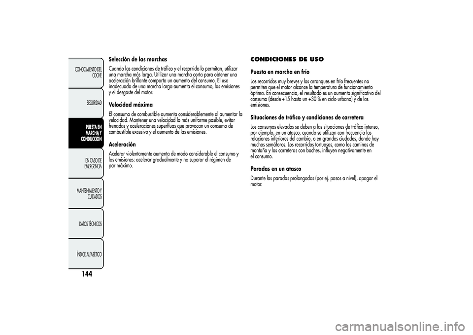 Alfa Romeo Giulietta 2013 Manual de Empleo y Cuidado (in Spanish) Selección de las marchas
Cuando las condiciones de tráfico y el recorrido lo permitan, utilizar
una marcha más larga. Utilizar una marcha corta para obtener una
aceleración brillante comporta un a Alfa Romeo Giulietta 2013 Manual de Empleo y Cuidado (in Spanish) Selección de las marchas
Cuando las condiciones de tráfico y el recorrido lo permitan, utilizar
una marcha más larga. Utilizar una marcha corta para obtener una
aceleración brillante comporta un a
