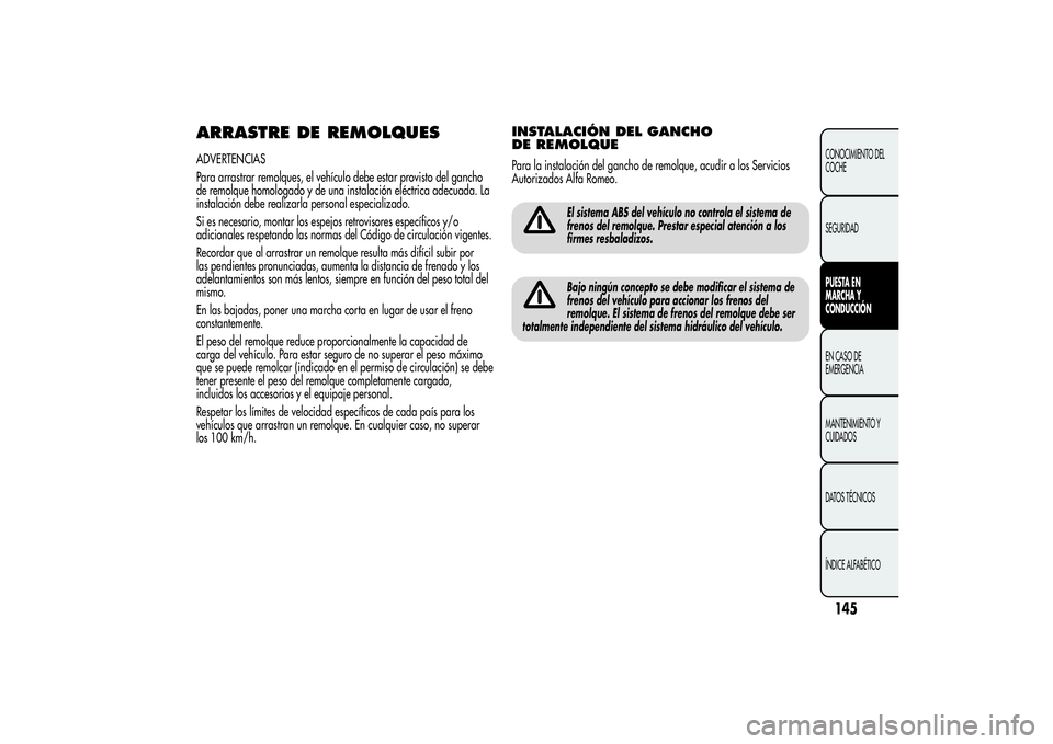 Alfa Romeo Giulietta 2013 Manual de Empleo y Cuidado (in Spanish) ARRASTRE DE REMOLQUESADVERTENCIAS
Para arrastrar remolques, el vehículo debe estar provisto del gancho
de remolque homologado y de una instalación eléctrica adecuada. La
instalación debe realizarl Alfa Romeo Giulietta 2013 Manual de Empleo y Cuidado (in Spanish) ARRASTRE DE REMOLQUESADVERTENCIAS
Para arrastrar remolques, el vehículo debe estar provisto del gancho
de remolque homologado y de una instalación eléctrica adecuada. La
instalación debe realizarl