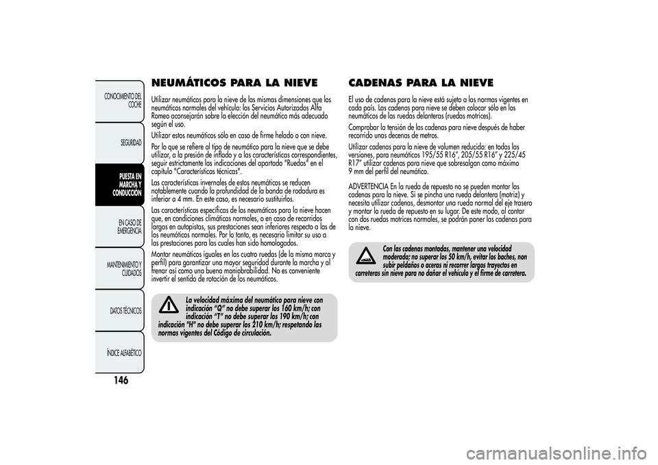 Alfa Romeo Giulietta 2013 Manual de Empleo y Cuidado (in Spanish) NEUMÁTICOS PARA LA NIEVEUtilizar neumáticos para la nieve de las mismas dimensiones que los
neumáticos normales del vehículo: los Servicios Autorizados Alfa
Romeo aconsejarán sobre la elección d Alfa Romeo Giulietta 2013 Manual de Empleo y Cuidado (in Spanish) NEUMÁTICOS PARA LA NIEVEUtilizar neumáticos para la nieve de las mismas dimensiones que los
neumáticos normales del vehículo: los Servicios Autorizados Alfa
Romeo aconsejarán sobre la elección d