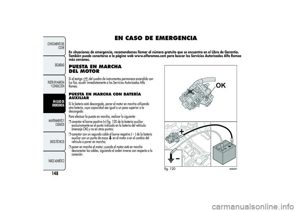 Alfa Romeo Giulietta 2013 Manual de Empleo y Cuidado (in Spanish) EN CASO DE EMERGENCIA
En situaciones de emergencia, recomendamos llamar al número gratuito que se encuentra en el Libro de Garantía.
También puede conectarse a la página web www.alfaromeo.com para Alfa Romeo Giulietta 2013 Manual de Empleo y Cuidado (in Spanish) EN CASO DE EMERGENCIA
En situaciones de emergencia, recomendamos llamar al número gratuito que se encuentra en el Libro de Garantía.
También puede conectarse a la página web www.alfaromeo.com para