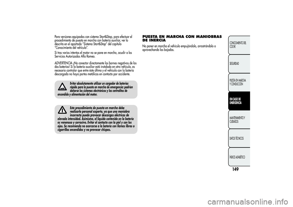 Alfa Romeo Giulietta 2013 Manual de Empleo y Cuidado (in Spanish) Para versiones equipadas con sistema Start&Stop, para efectuar el
procedimiento de puesta en marcha con batería auxiliar, ver lo
descrito en el apartado “Sistema Start&Stop” del capítulo
“Cono Alfa Romeo Giulietta 2013 Manual de Empleo y Cuidado (in Spanish) Para versiones equipadas con sistema Start&Stop, para efectuar el
procedimiento de puesta en marcha con batería auxiliar, ver lo
descrito en el apartado “Sistema Start&Stop” del capítulo
“Cono