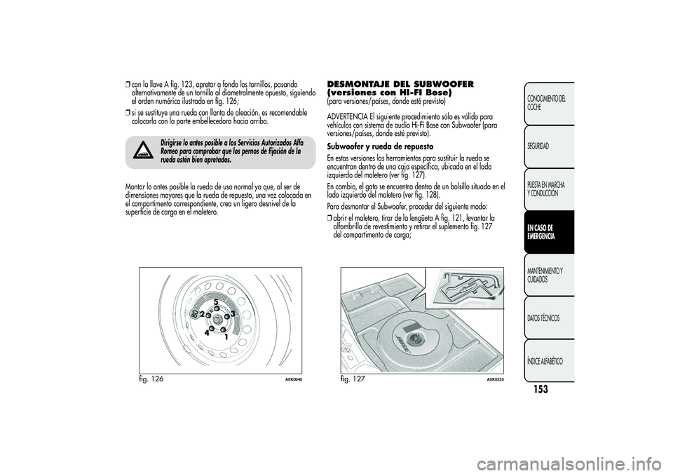 Alfa Romeo Giulietta 2013 Manual de Empleo y Cuidado (in Spanish) ❒con la llave A fig. 123, apretar a fondo los tornillos, pasando
alternativamente de un tornillo al diametralmente opuesto, siguiendo
el orden numérico ilustrado en fig. 126;
❒si se sustituye una Alfa Romeo Giulietta 2013 Manual de Empleo y Cuidado (in Spanish) ❒con la llave A fig. 123, apretar a fondo los tornillos, pasando
alternativamente de un tornillo al diametralmente opuesto, siguiendo
el orden numérico ilustrado en fig. 126;
❒si se sustituye una