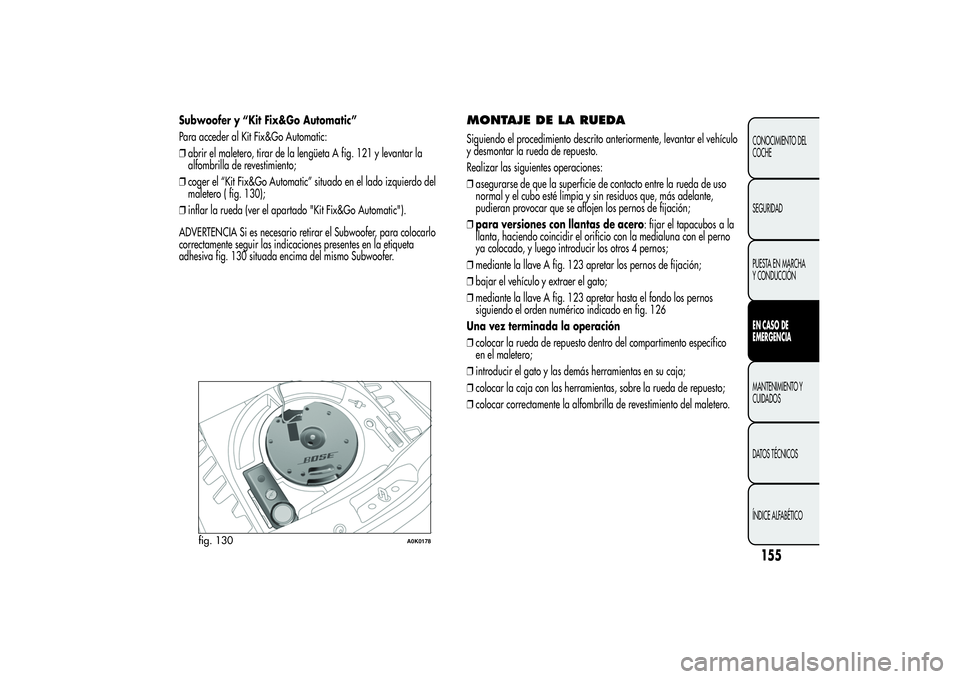 Alfa Romeo Giulietta 2013 Manual de Empleo y Cuidado (in Spanish) Subwoofer y “Kit Fix&Go Automatic”
Para acceder al Kit Fix&Go Automatic:
❒abrir el maletero, tirar de la lengüeta A fig. 121 y levantar la
alfombrilla de revestimiento;
❒coger el “Kit Fix&G Alfa Romeo Giulietta 2013 Manual de Empleo y Cuidado (in Spanish) Subwoofer y “Kit Fix&Go Automatic”
Para acceder al Kit Fix&Go Automatic:
❒abrir el maletero, tirar de la lengüeta A fig. 121 y levantar la
alfombrilla de revestimiento;
❒coger el “Kit Fix&G