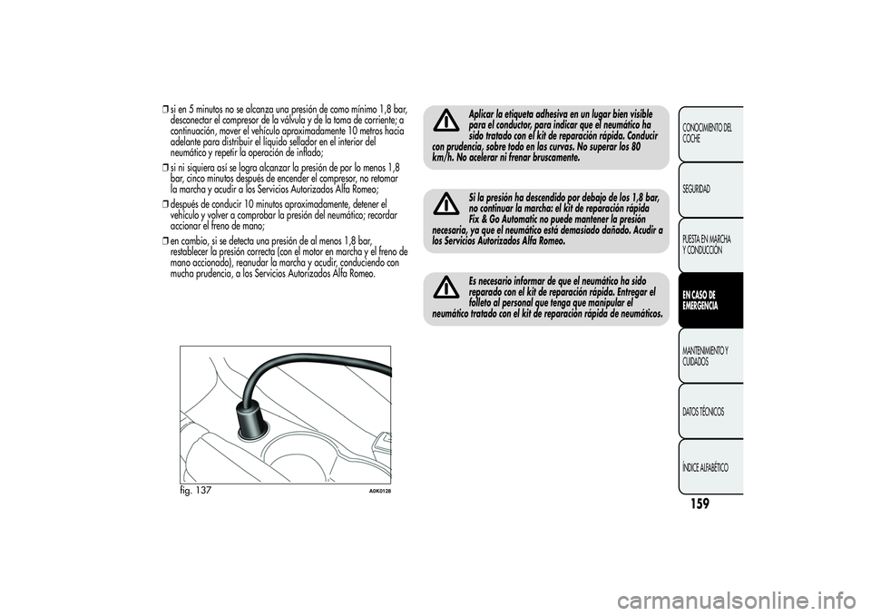 Alfa Romeo Giulietta 2013 Manual de Empleo y Cuidado (in Spanish) ❒si en 5 minutos no se alcanza una presión de como mínimo 1,8 bar,
desconectar el compresor de la válvula y de la toma de corriente; a
continuación, mover el vehículo aproximadamente 10 metros Alfa Romeo Giulietta 2013 Manual de Empleo y Cuidado (in Spanish) ❒si en 5 minutos no se alcanza una presión de como mínimo 1,8 bar,
desconectar el compresor de la válvula y de la toma de corriente; a
continuación, mover el vehículo aproximadamente 10 metros