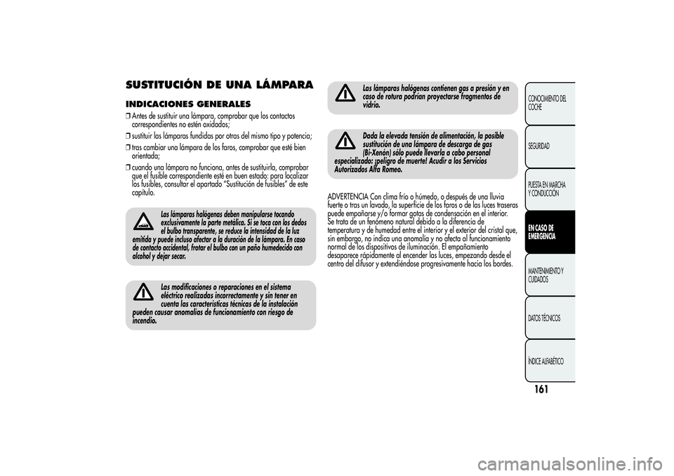 Alfa Romeo Giulietta 2013 Manual de Empleo y Cuidado (in Spanish) SUSTITUCIÓN DE UNA LÁMPARAINDICACIONES GENERALES❒Antes de sustituir una lámpara, comprobar que los contactos
correspondientes no estén oxidados;
❒sustituir las lámparas fundidas por otras del Alfa Romeo Giulietta 2013 Manual de Empleo y Cuidado (in Spanish) SUSTITUCIÓN DE UNA LÁMPARAINDICACIONES GENERALES❒Antes de sustituir una lámpara, comprobar que los contactos
correspondientes no estén oxidados;
❒sustituir las lámparas fundidas por otras del