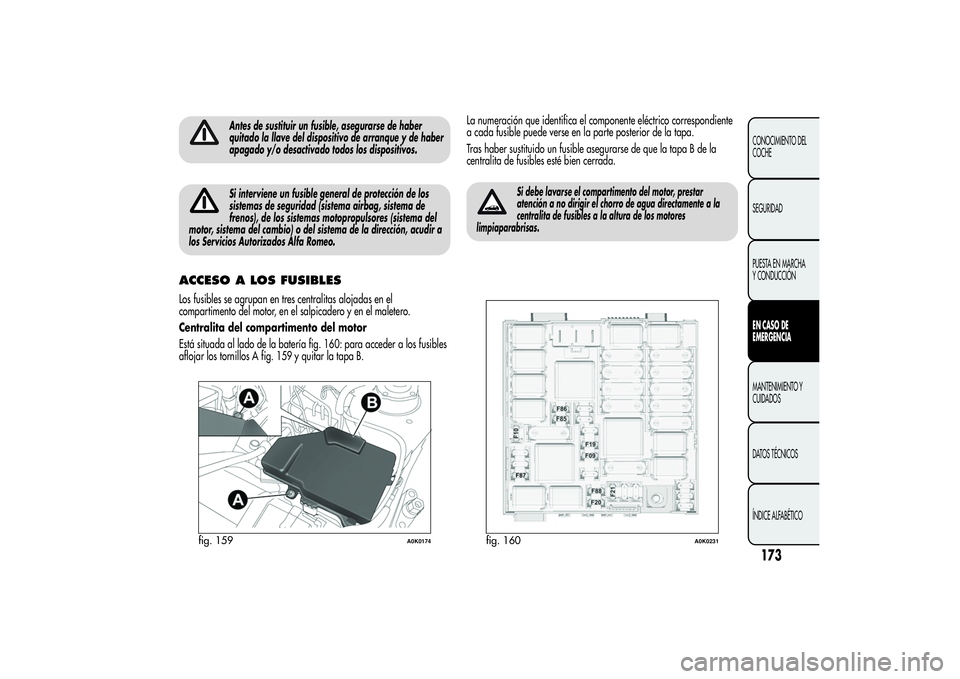 Alfa Romeo Giulietta 2013 Manual de Empleo y Cuidado (in Spanish) Antes de sustituir un fusible, asegurarse de haber
quitado la llave del dispositivo de arranque y de haber
apagado y/o desactivado todos los dispositivos.Si interviene un fusible general de protecció Alfa Romeo Giulietta 2013 Manual de Empleo y Cuidado (in Spanish) Antes de sustituir un fusible, asegurarse de haber
quitado la llave del dispositivo de arranque y de haber
apagado y/o desactivado todos los dispositivos.Si interviene un fusible general de protecció