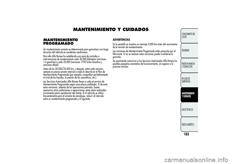 Alfa Romeo Giulietta 2013 Manual de Empleo y Cuidado (in Spanish) MANTENIMIENTO Y CUIDADOS
MANTENIMIENTO
PROGRAMADOUn mantenimiento correcto es determinante para garantizar una larga
duración del vehículo en excelentes condiciones.
Para ello Alfa Romeo ha establec Alfa Romeo Giulietta 2013 Manual de Empleo y Cuidado (in Spanish) MANTENIMIENTO Y CUIDADOS
MANTENIMIENTO
PROGRAMADOUn mantenimiento correcto es determinante para garantizar una larga
duración del vehículo en excelentes condiciones.
Para ello Alfa Romeo ha establec
