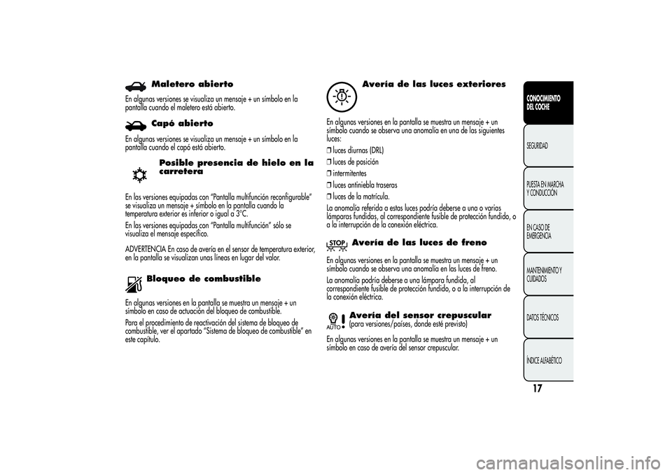 Alfa Romeo Giulietta 2013  Manual de Empleo y Cuidado (in Spanish) Maletero abierto
En algunas versiones se visualiza un mensaje + un símbolo en la
pantalla cuando el maletero está abierto.
Capó abierto
En algunas versiones se visualiza un mensaje + un símbolo en