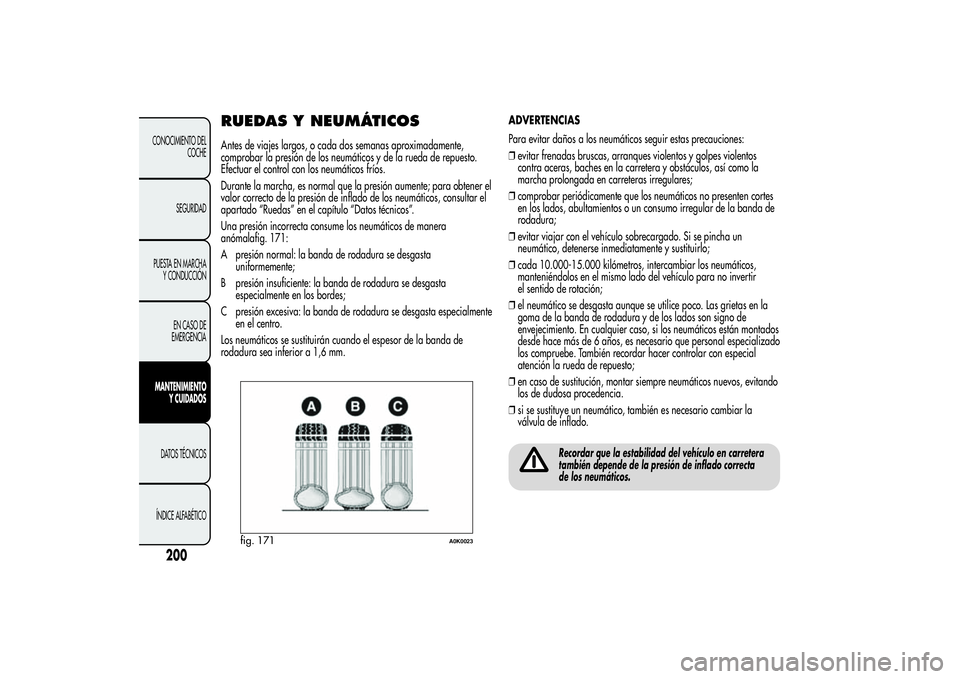 Alfa Romeo Giulietta 2013  Manual de Empleo y Cuidado (in Spanish) RUEDAS Y NEUMÁTICOSAntes de viajes largos, o cada dos semanas aproximadamente,
comprobar la presión de los neumáticos y de la rueda de repuesto.
Efectuar el control con los neumáticos fríos.
Dura