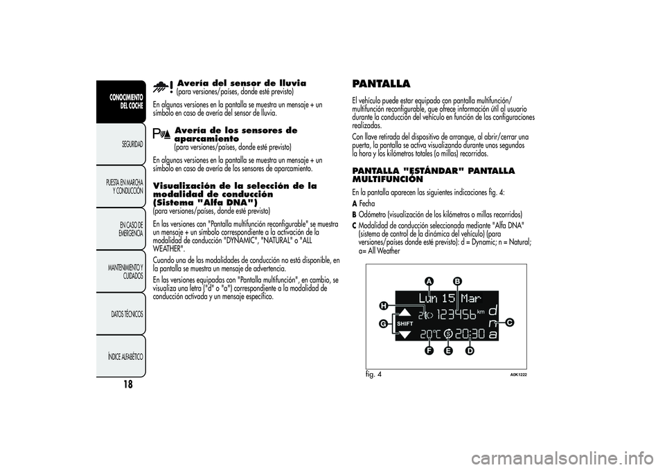 Alfa Romeo Giulietta 2013 Manual de Empleo y Cuidado (in Spanish) Avería del sensor de lluvia(para versiones/países, donde esté previsto)
En algunas versiones en la pantalla se muestra un mensaje + un
símbolo en caso de avería del sensor de lluvia.Avería de lo Alfa Romeo Giulietta 2013 Manual de Empleo y Cuidado (in Spanish) Avería del sensor de lluvia(para versiones/países, donde esté previsto)
En algunas versiones en la pantalla se muestra un mensaje + un
símbolo en caso de avería del sensor de lluvia.Avería de lo
