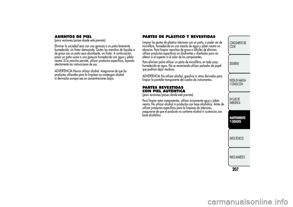 Alfa Romeo Giulietta 2013  Manual de Empleo y Cuidado (in Spanish) ASIENTOS DE PIEL(para versiones/países donde esté previsto)
Eliminar la suciedad seca con una gamuza o un paño levemente
humedecido, sin frotar demasiado. Quitar las manchas de líquidos o
de grasa