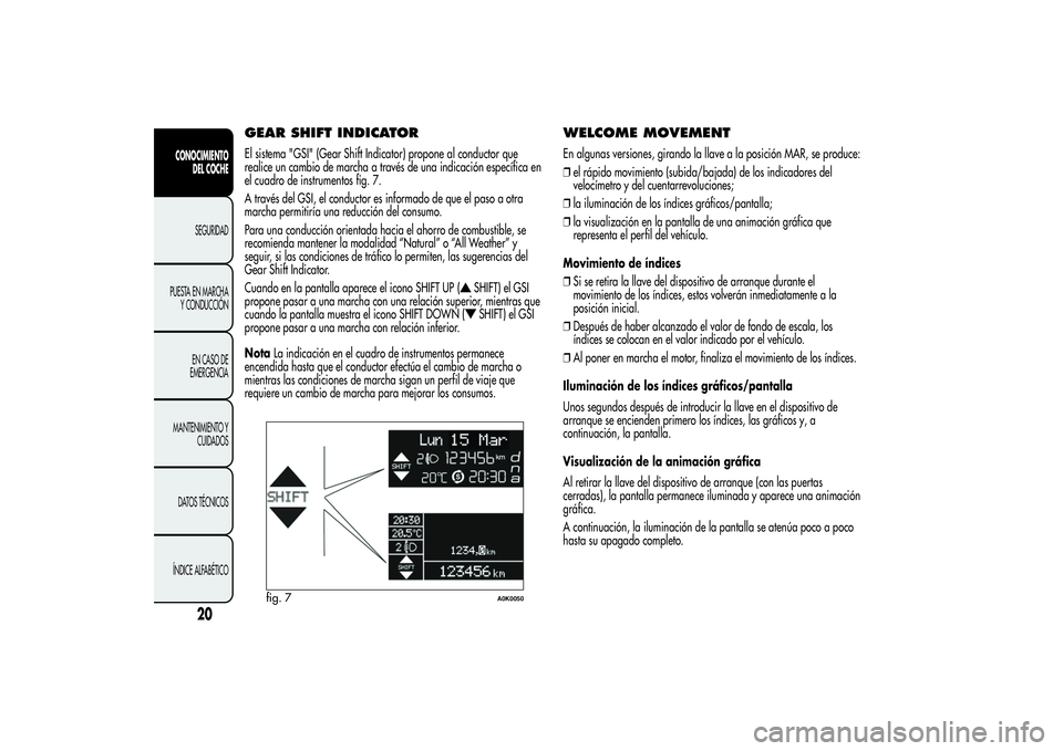 Alfa Romeo Giulietta 2013 Manual de Empleo y Cuidado (in Spanish) GEAR SHIFT INDICATOREl sistema "GSI" (Gear Shift Indicator) propone al conductor que
realice un cambio de marcha a través de una indicación específica en
el cuadro de instrumentos fig. 7.
A Alfa Romeo Giulietta 2013 Manual de Empleo y Cuidado (in Spanish) GEAR SHIFT INDICATOREl sistema "GSI" (Gear Shift Indicator) propone al conductor que
realice un cambio de marcha a través de una indicación específica en
el cuadro de instrumentos fig. 7.
A