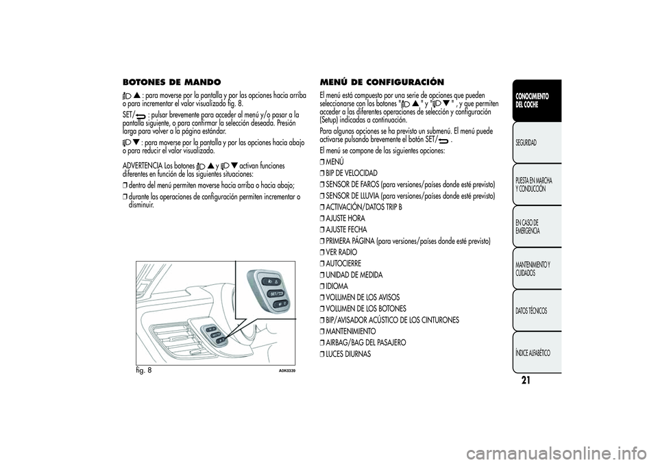 Alfa Romeo Giulietta 2013  Manual de Empleo y Cuidado (in Spanish) BOTONES DE MANDO
: para moverse por la pantalla y por las opciones hacia arriba
o para incrementar el valor visualizado fig. 8.
SET/: pulsar brevemente para acceder al menú y/o pasar a la
pantalla si