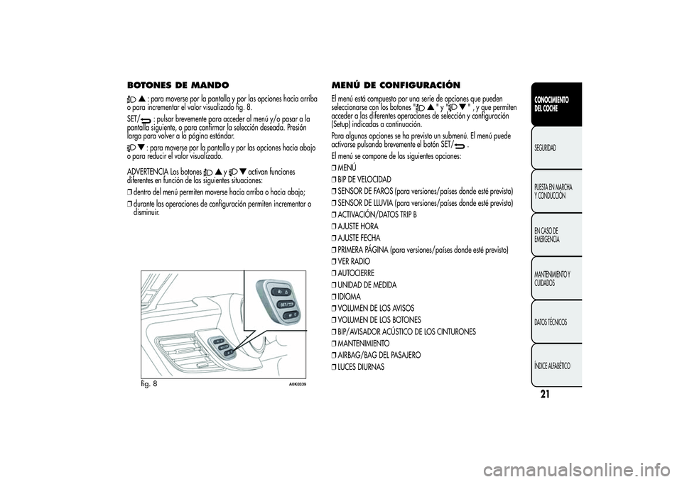 Alfa Romeo Giulietta 2013 Manual de Empleo y Cuidado (in Spanish) BOTONES DE MANDO
: para moverse por la pantalla y por las opciones hacia arriba
o para incrementar el valor visualizado fig. 8.
SET/: pulsar brevemente para acceder al menú y/o pasar a la
pantalla si Alfa Romeo Giulietta 2013 Manual de Empleo y Cuidado (in Spanish) BOTONES DE MANDO
: para moverse por la pantalla y por las opciones hacia arriba
o para incrementar el valor visualizado fig. 8.
SET/: pulsar brevemente para acceder al menú y/o pasar a la
pantalla si