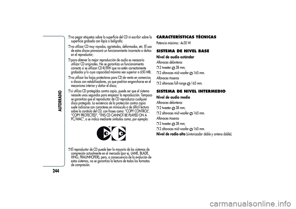 Alfa Romeo Giulietta 2013  Manual de Empleo y Cuidado (in Spanish) ❒no pegar etiquetas sobre la superficie del CD ni escribir sobre la
superficie grabada con lápiz o bolígrafo;
❒no utilizar CD muy rayados, agrietados, deformados, etc. El uso
de estos discos pro