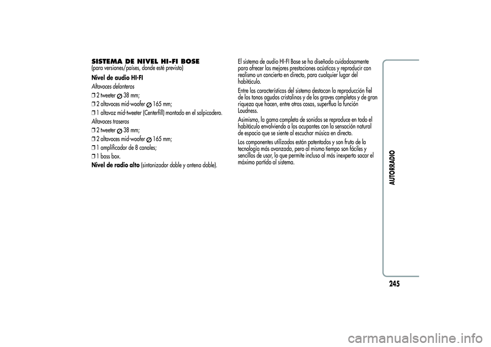 Alfa Romeo Giulietta 2013  Manual de Empleo y Cuidado (in Spanish) SISTEMA DE NIVEL HI-FI BOSE(para versiones/países, donde esté previsto)
Nivel de audio HI-FI
Altavoces delanteros
❒2 tweeter
38 mm;
❒2 altavoces mid-woofer
165 mm;
❒1 altavoz mid-tweeter (Cent