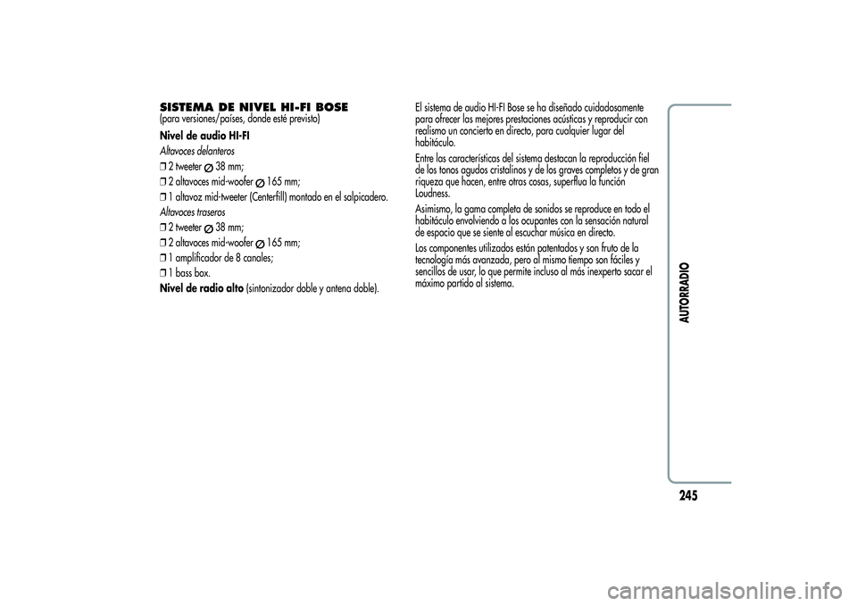 Alfa Romeo Giulietta 2013 Manual de Empleo y Cuidado (in Spanish) SISTEMA DE NIVEL HI-FI BOSE(para versiones/países, donde esté previsto)
Nivel de audio HI-FI
Altavoces delanteros
❒2 tweeter
38 mm;
❒2 altavoces mid-woofer
165 mm;
❒1 altavoz mid-tweeter (Cent Alfa Romeo Giulietta 2013 Manual de Empleo y Cuidado (in Spanish) SISTEMA DE NIVEL HI-FI BOSE(para versiones/países, donde esté previsto)
Nivel de audio HI-FI
Altavoces delanteros
❒2 tweeter
38 mm;
❒2 altavoces mid-woofer
165 mm;
❒1 altavoz mid-tweeter (Cent