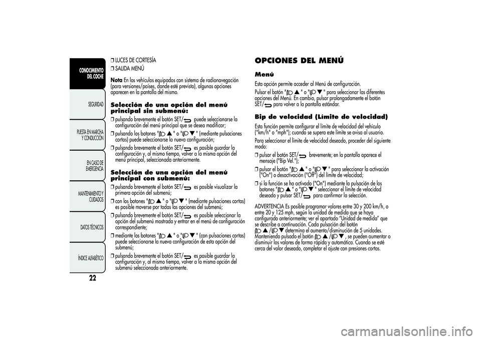 Alfa Romeo Giulietta 2013  Manual de Empleo y Cuidado (in Spanish) ❒LUCES DE CORTESÍA
❒SALIDA MENÚ
NotaEn los vehículos equipados con sistema de radionavegación
(para versiones/países, donde esté previsto), algunas opciones
aparecen en la pantalla del mismo