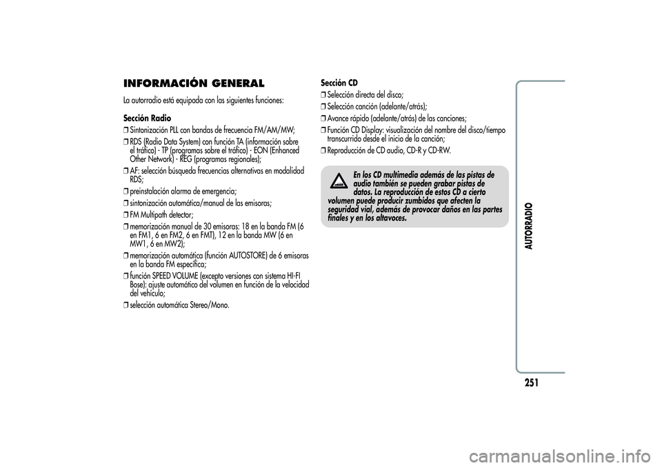 Alfa Romeo Giulietta 2013  Manual de Empleo y Cuidado (in Spanish) INFORMACIÓN GENERALLa autorradio está equipada con las siguientes funciones:
Sección Radio
❒Sintonización PLL con bandas de frecuencia FM/AM/MW;
❒RDS (Radio Data System) con función TA (infor