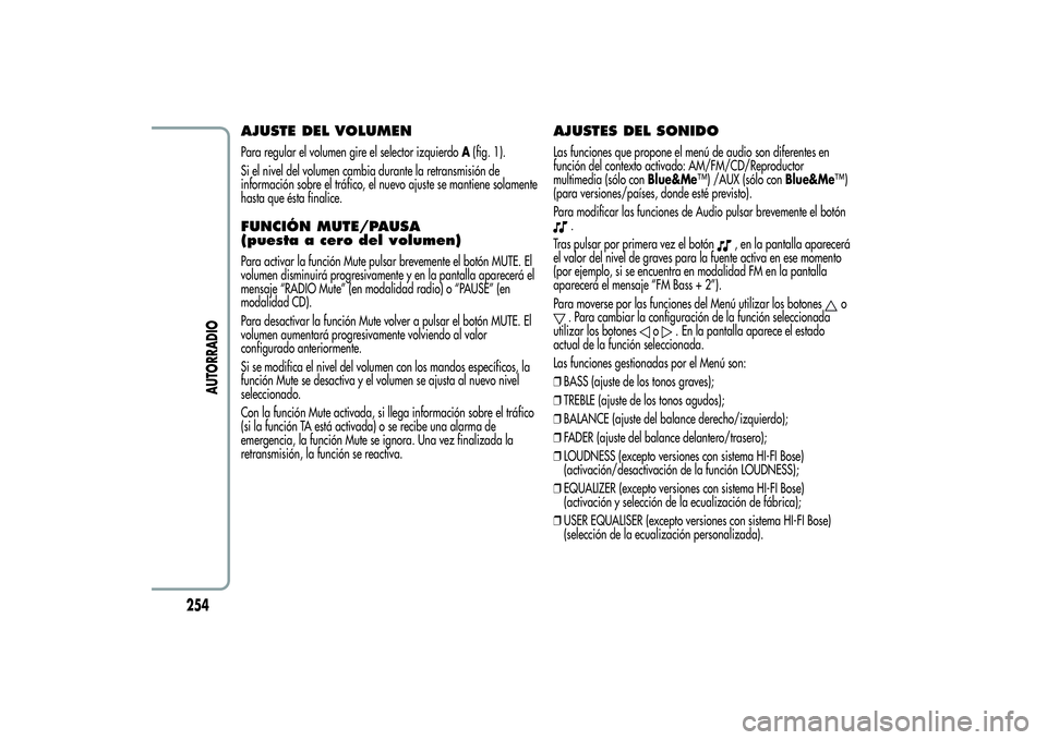 Alfa Romeo Giulietta 2013  Manual de Empleo y Cuidado (in Spanish) AJUSTE DEL VOLUMENPara regular el volumen gire el selector izquierdoA(fig. 1).
Si el nivel del volumen cambia durante la retransmisión de
información sobre el tráfico, el nuevo ajuste se mantiene s